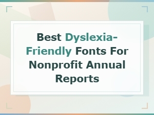 Choosing Dyslexia-Friendly Fonts for Nonprofit Reports