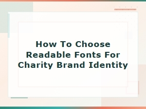 How to Choose Readable Fonts for Charity Brand Identity