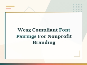 Wcag Compliant Font Pairings for Nonprofit Branding & Accessibility
