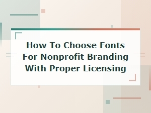 How to Choose Licensed Fonts for Nonprofit Branding