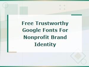 Best Free Trustworthy Google Fonts for Nonprofit Brand Identity