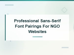 Professional Sans-Serif Font Pairings for Ngo Websites That Build Trust